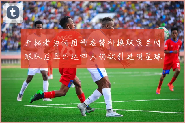 开拓者为何用两名替补换取莫兰特球队后卫已达四人仍欲引进明星球员
