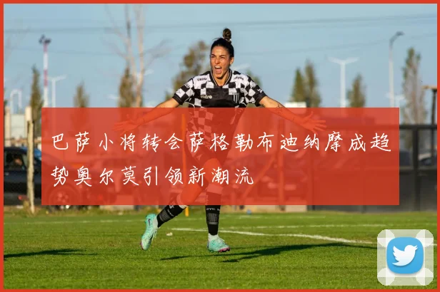 巴萨小将转会萨格勒布迪纳摩成趋势奥尔莫引领新潮流